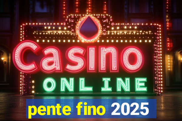 pente fino 2025